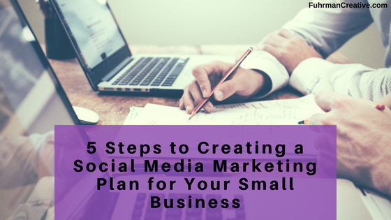 5 Steps to Creating a Social Media Marketing Plan for Your Small Business